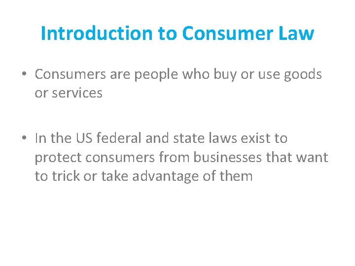 Introduction to Consumer Law • Consumers are people who buy or use goods or