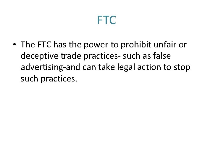 FTC • The FTC has the power to prohibit unfair or deceptive trade practices-