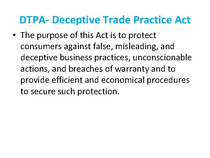 DTPA- Deceptive Trade Practice Act • The purpose of this Act is to protect