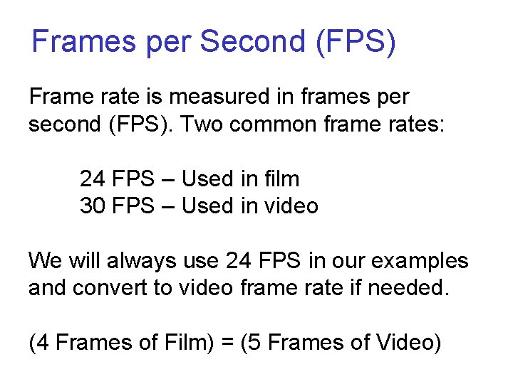 Frames per Second (FPS) Frame rate is measured in frames per second (FPS). Two