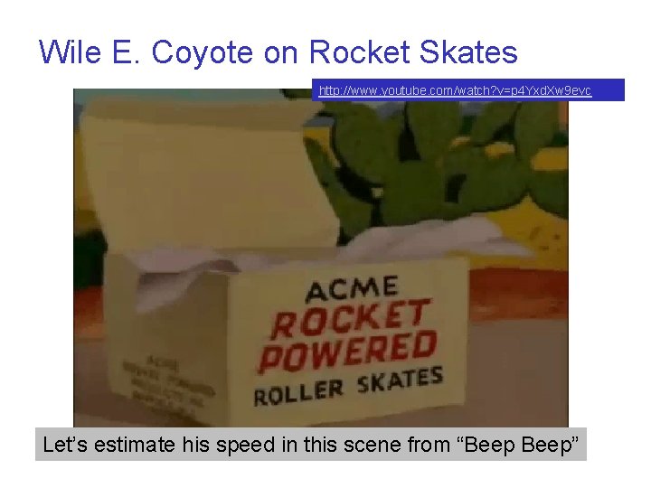 Wile E. Coyote on Rocket Skates http: //www. youtube. com/watch? v=p 4 Yxd. Xw