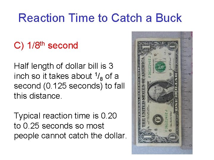 Reaction Time to Catch a Buck C) 1/8 th second Half length of dollar