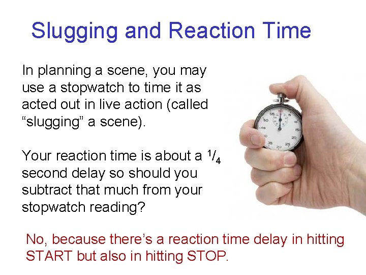 Slugging and Reaction Time In planning a scene, you may use a stopwatch to