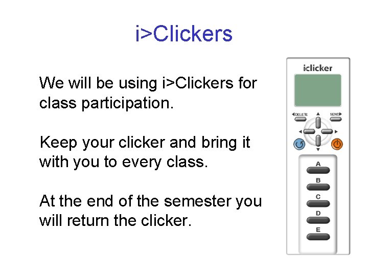 i>Clickers We will be using i>Clickers for class participation. Keep your clicker and bring
