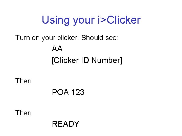 Using your i>Clicker Turn on your clicker. Should see: AA [Clicker ID Number] Then