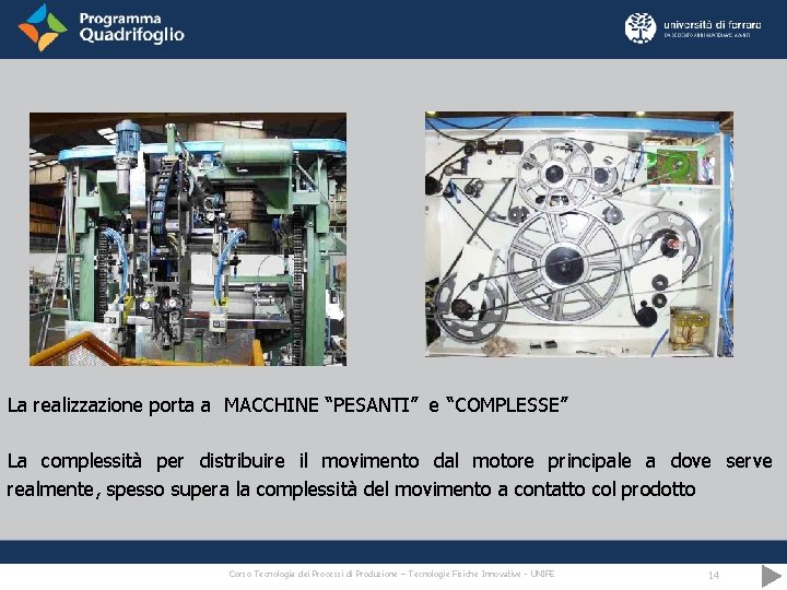 La realizzazione porta a MACCHINE “PESANTI” e “COMPLESSE” La complessità per distribuire il movimento