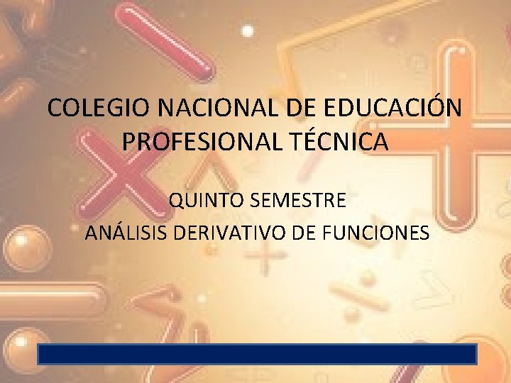 COLEGIO NACIONAL DE EDUCACIÓN PROFESIONAL TÉCNICA QUINTO SEMESTRE ANÁLISIS DERIVATIVO DE FUNCIONES 