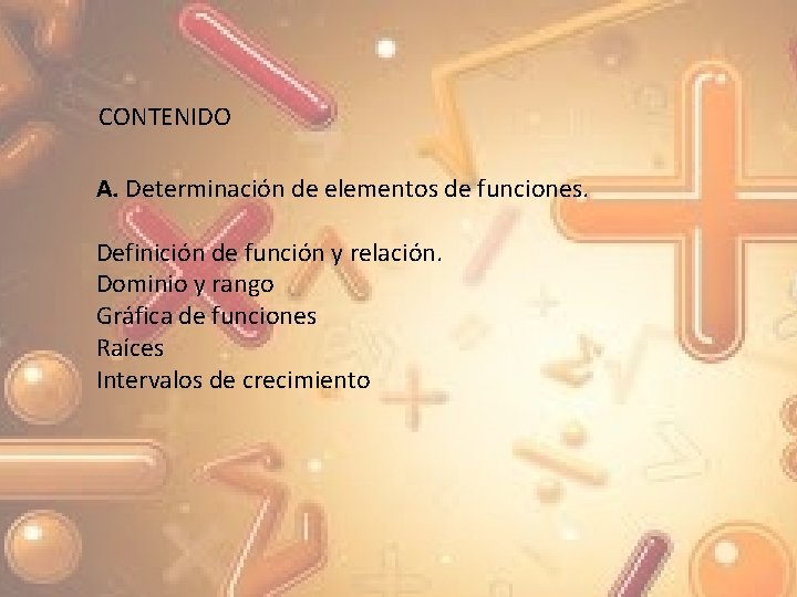 CONTENIDO A. Determinación de elementos de funciones. Definición de función y relación. Dominio y