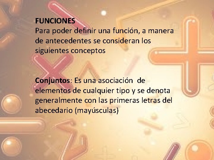 FUNCIONES Para poder definir una función, a manera de antecedentes se consideran los siguientes