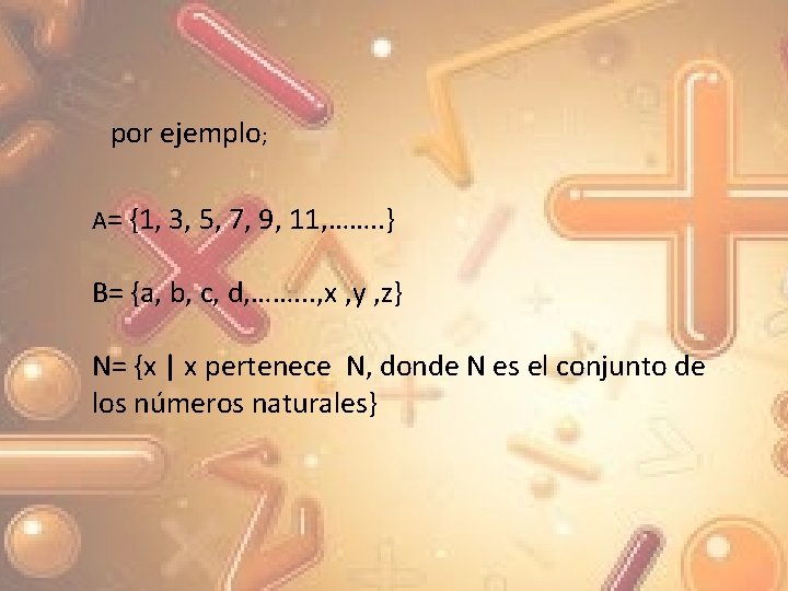 por ejemplo; A= {1, 3, 5, 7, 9, 11, ……. . } B= {a,