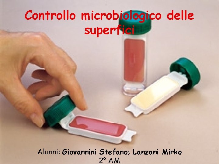 Controllo microbiologico delle superfici Alunni: Giovannini Stefano; Lanzani Mirko 2° AM 