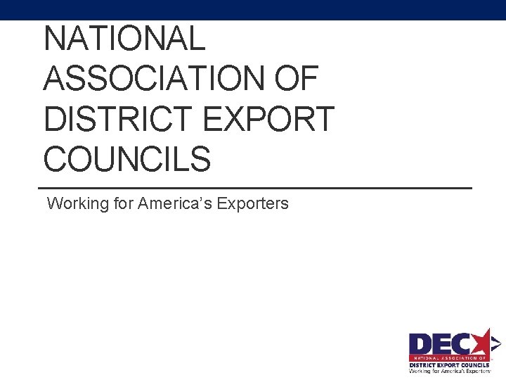 NATIONAL ASSOCIATION OF DISTRICT EXPORT COUNCILS Working for America’s Exporters 