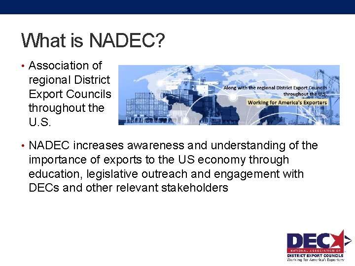 What is NADEC? • Association of regional District Export Councils throughout the U. S.