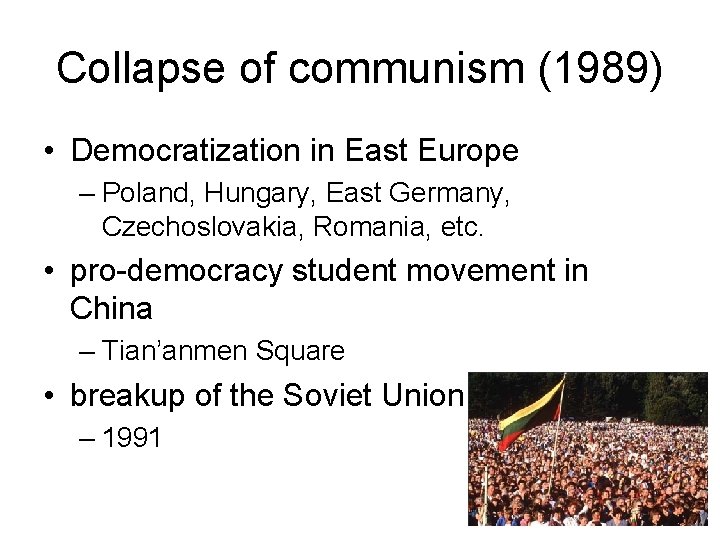Collapse of communism (1989) • Democratization in East Europe – Poland, Hungary, East Germany,
