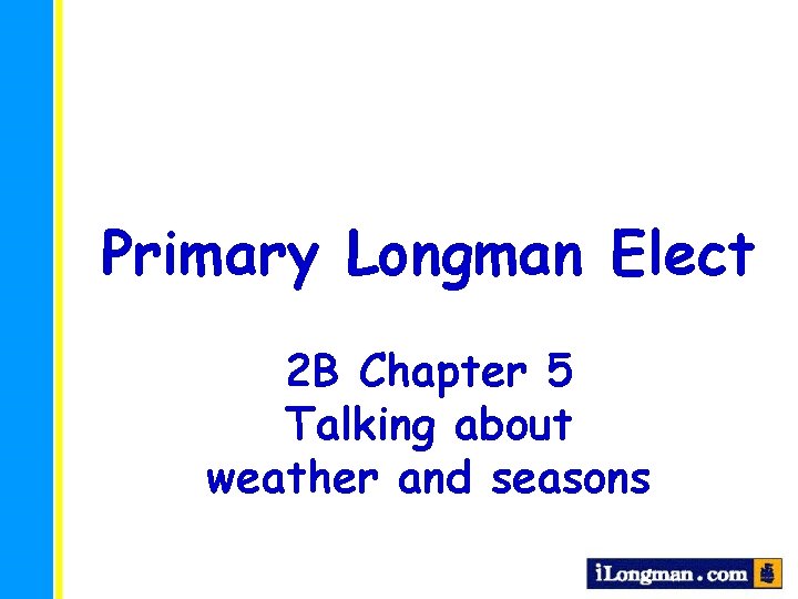Primary Longman Elect 2 B Chapter 5 Talking about weather and seasons 