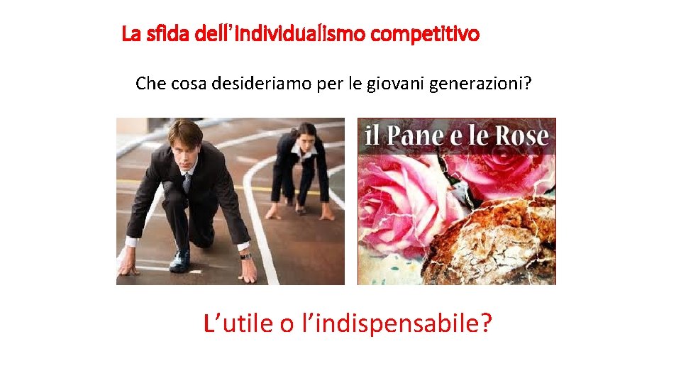 La sfida dell’individualismo competitivo Che cosa desideriamo per le giovani generazioni? L’utile o l’indispensabile?