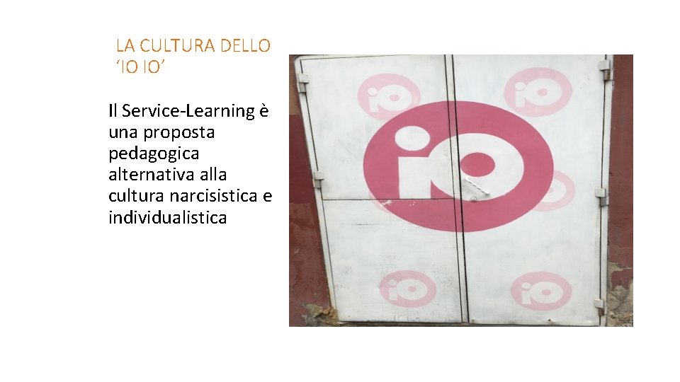 LA CULTURA DELLO ‘IO IO’ Il Service-Learning è una proposta pedagogica alternativa alla cultura