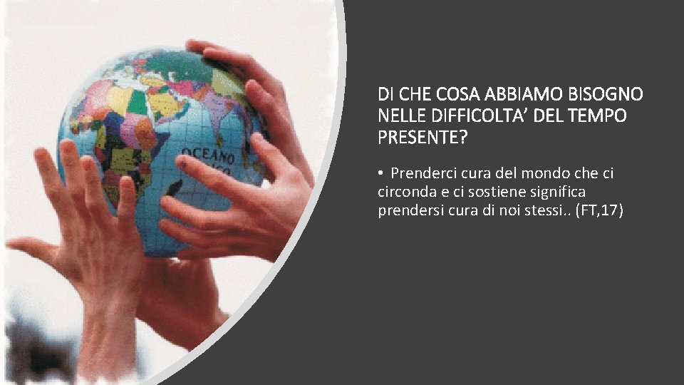 DI CHE COSA ABBIAMO BISOGNO NELLE DIFFICOLTA’ DEL TEMPO PRESENTE? • Prenderci cura del