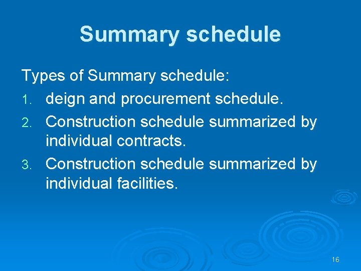 Summary schedule Types of Summary schedule: 1. deign and procurement schedule. 2. Construction schedule