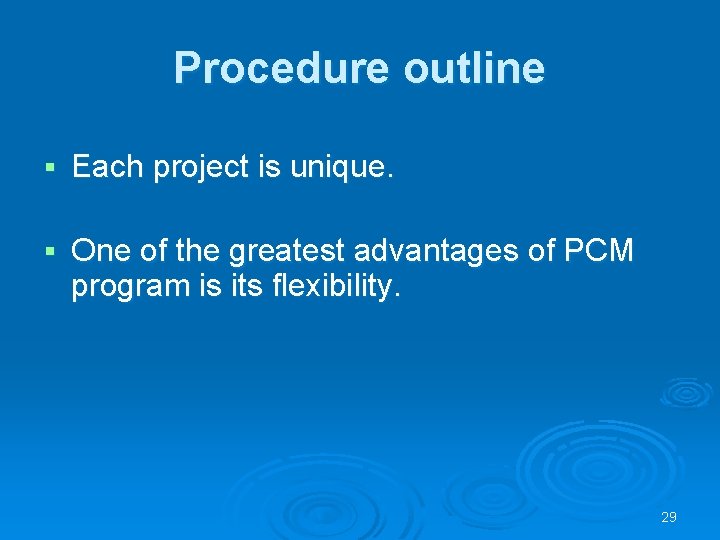 Procedure outline § Each project is unique. § One of the greatest advantages of