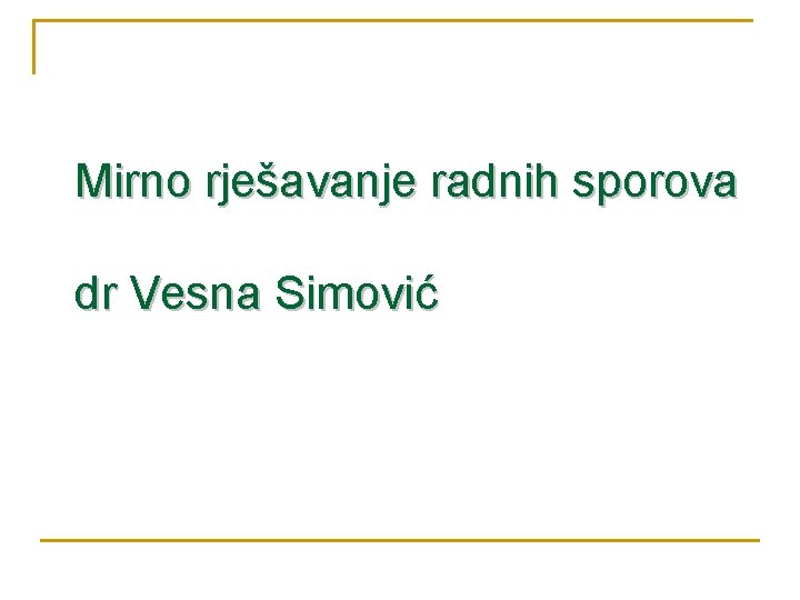Mirno rješavanje radnih sporova dr Vesna Simović 