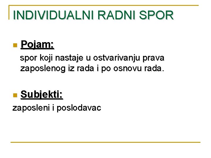 INDIVIDUALNI RADNI SPOR n Pojam: spor koji nastaje u ostvarivanju prava zaposlenog iz rada