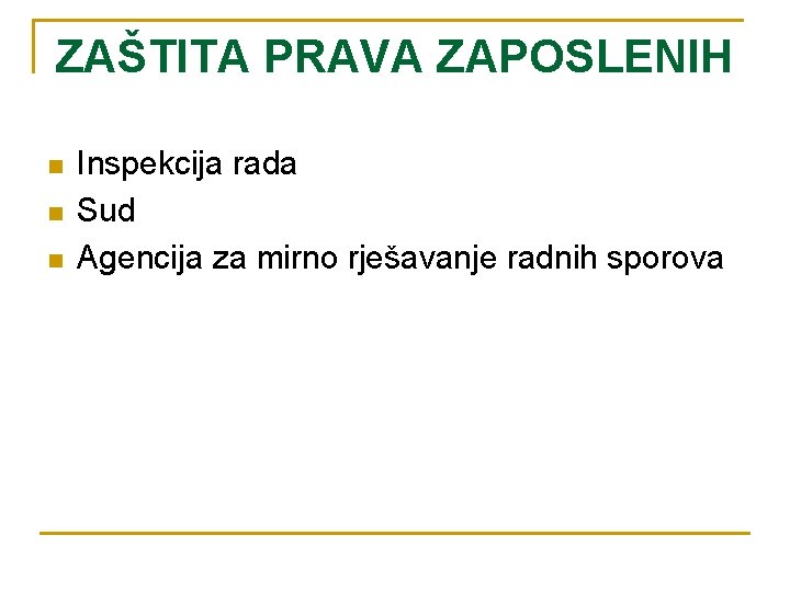 ZAŠTITA PRAVA ZAPOSLENIH n n n Inspekcija rada Sud Agencija za mirno rješavanje radnih