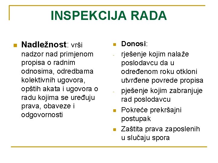 INSPEKCIJA RADA n Nadležnost: vrši nadzor nad primjenom propisa o radnim odnosima, odredbama kolektivnih INSPEKCIJA RADA n Nadležnost: vrši nadzor nad primjenom propisa o radnim odnosima, odredbama kolektivnih