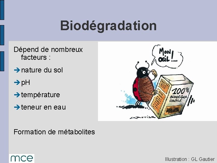 Biodégradation Dépend de nombreux facteurs : è nature du sol è p. H è