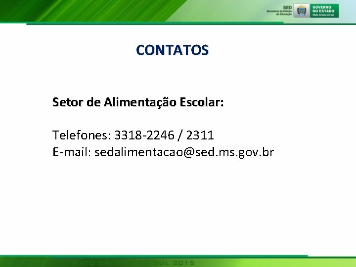 CONTATOS Setor de Alimentação Escolar: Telefones: 3318 -2246 / 2311 E-mail: sedalimentacao@sed. ms. gov.