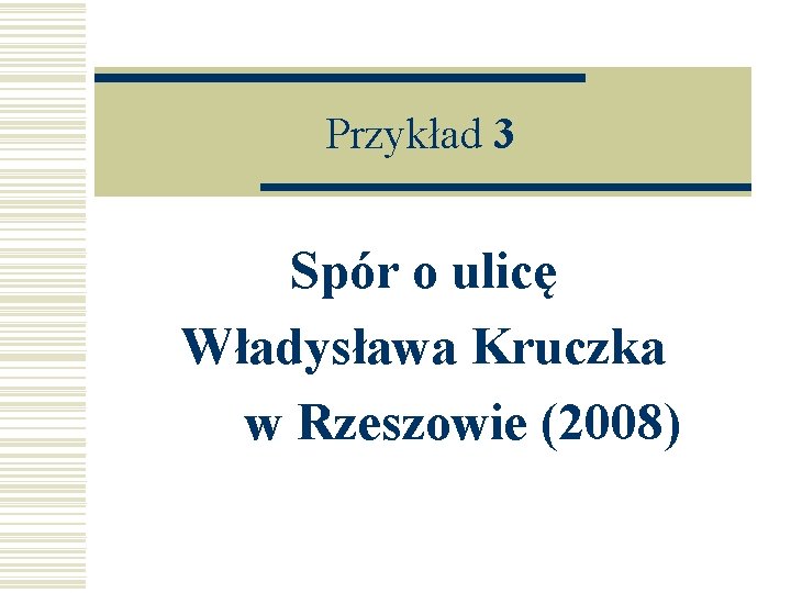 Przykład 3 Spór o ulicę Władysława Kruczka w Rzeszowie (2008) 