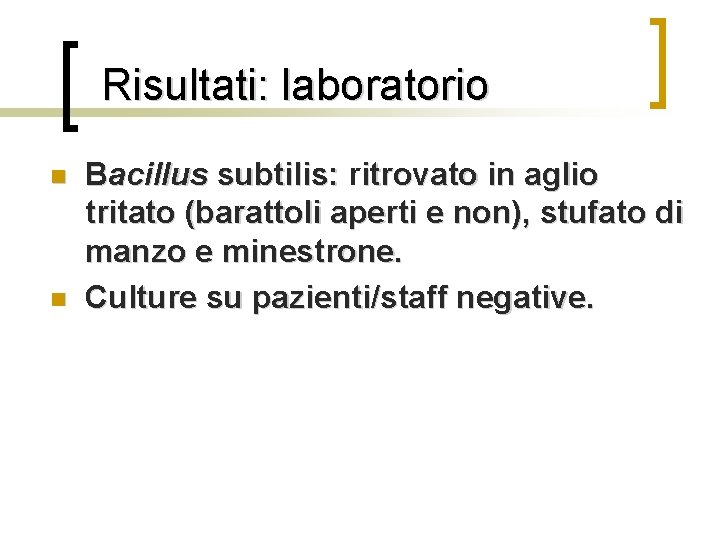 Risultati: laboratorio n n Bacillus subtilis: ritrovato in aglio tritato (barattoli aperti e non),