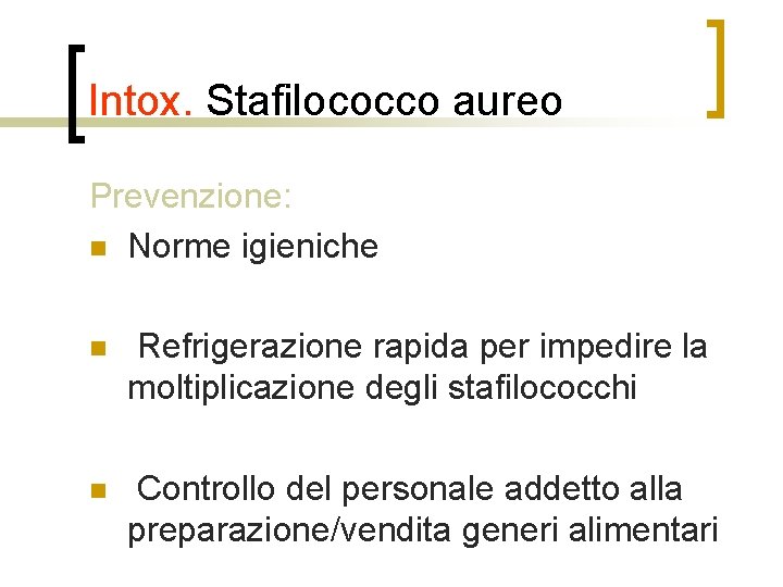 Intox. Stafilococco aureo Prevenzione: n Norme igieniche n Refrigerazione rapida per impedire la moltiplicazione