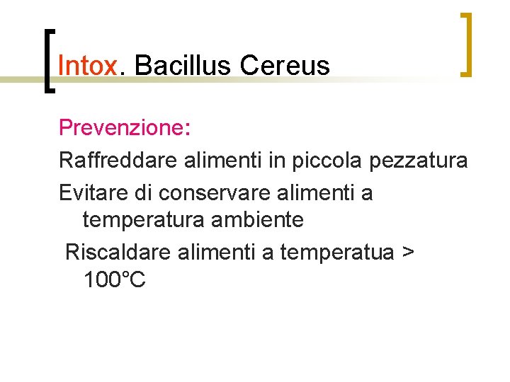 Intox. Bacillus Cereus Prevenzione: Raffreddare alimenti in piccola pezzatura Evitare di conservare alimenti a