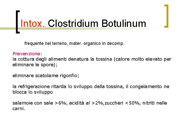 Intox. Clostridium Botulinum frequente nel terreno, mater. organico in decomp. Prevenzione: la cottura degli