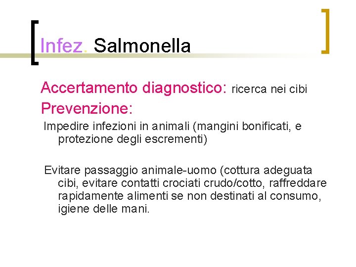 Infez. Salmonella Accertamento diagnostico: ricerca nei cibi Prevenzione: Impedire infezioni in animali (mangini bonificati,