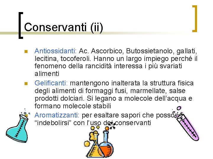 Conservanti (ii) n n n Antiossidanti: Ac. Ascorbico, Butossietanolo, gallati, lecitina, tocoferoli. Hanno un