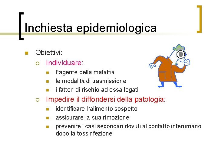Inchiesta epidemiologica n Obiettivi: ¡ Individuare: n n n ¡ l’agente della malattia le
