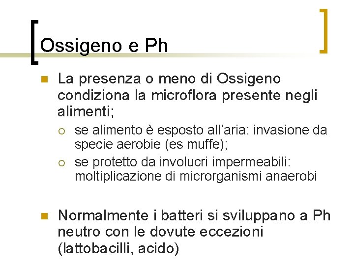 Ossigeno e Ph n La presenza o meno di Ossigeno condiziona la microflora presente