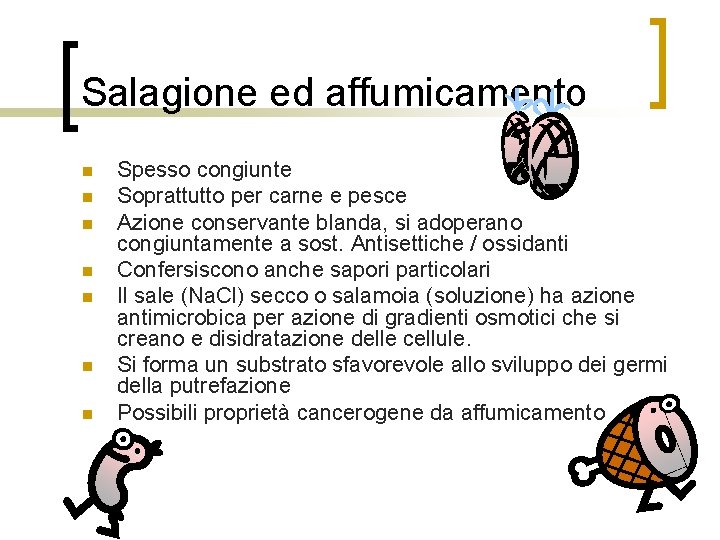 Salagione ed affumicamento n n n n Spesso congiunte Soprattutto per carne e pesce