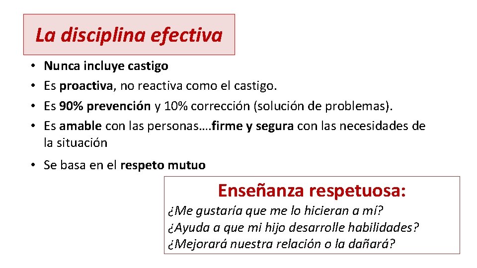 La disciplina efectiva • • Nunca incluye castigo Es proactiva, no reactiva como el