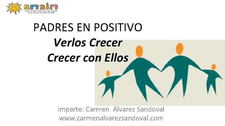PADRES EN POSITIVO Verlos Crecer con Ellos Imparte: Carmen Álvarez Sandoval www. carmenalvarezsandoval. com