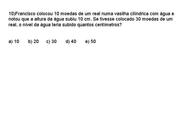 10)Francisco colocou 10 moedas de um real numa vasilha cilíndrica com água e notou