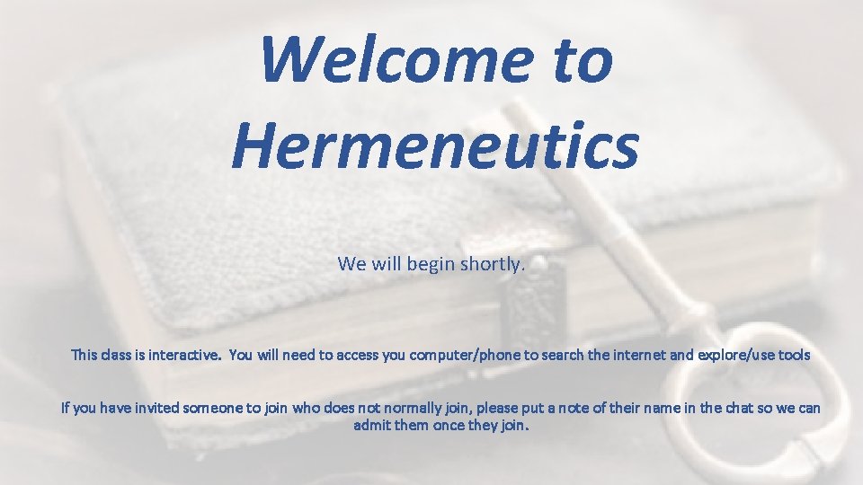 Welcome to Hermeneutics We will begin shortly. This class is interactive. You will need