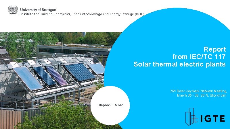 Institute for Building Energetics, Thermotechnology and Energy Storage (IGTE) Report from IEC/TC 117 Solar