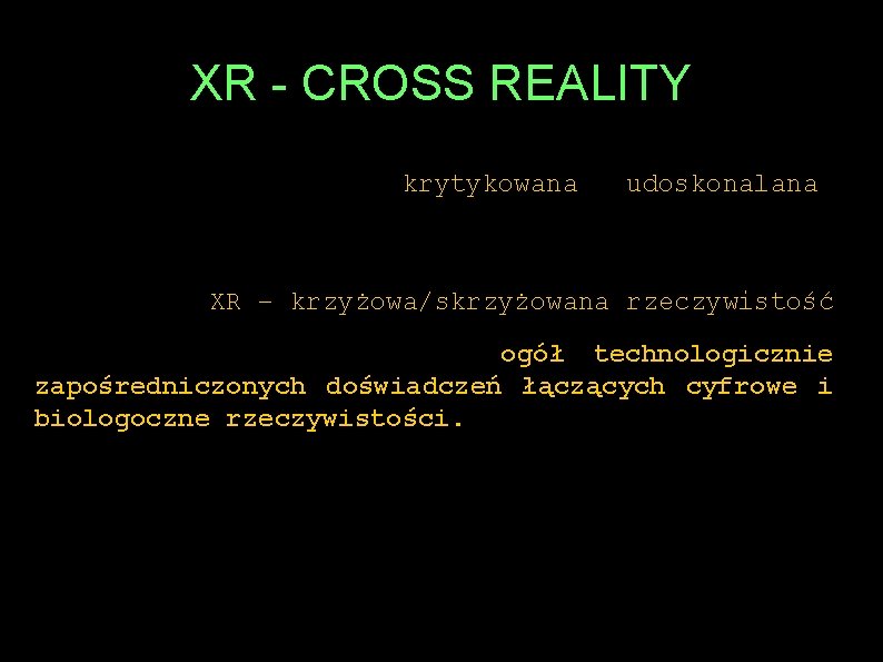 XR - CROSS REALITY Od powstania kontinuum Milgrama jego propozycja była na wiele sposobów