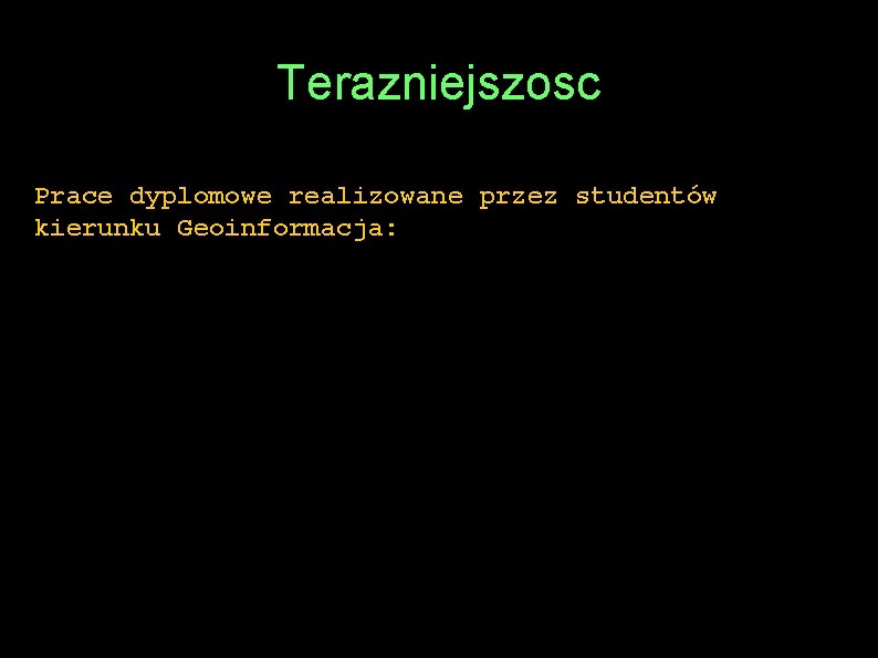 Terazniejszosc Prace dyplomowe realizowane przez studentów kierunku Geoinformacja: 