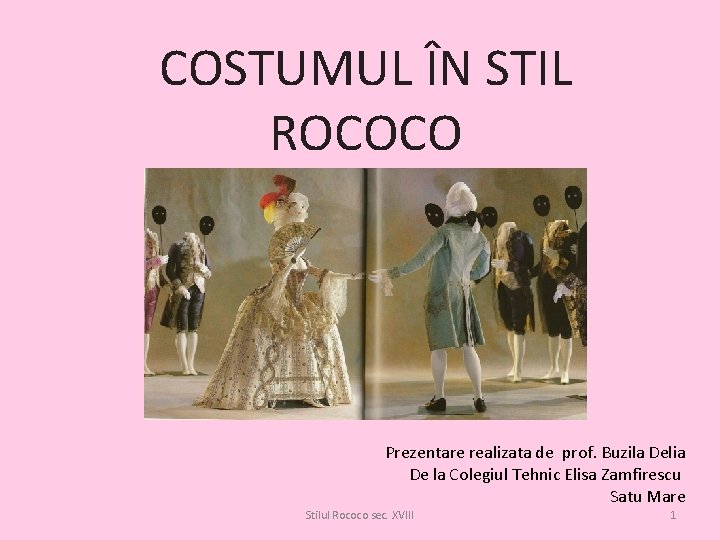 COSTUMUL ÎN STIL ROCOCO Prezentare realizata de prof. Buzila Delia De la Colegiul Tehnic