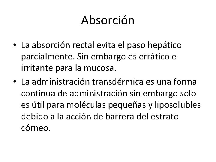Absorción • La absorción rectal evita el paso hepático parcialmente. Sin embargo es errático