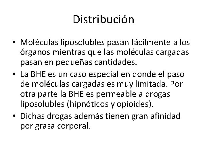 Distribución • Moléculas liposolubles pasan fácilmente a los órganos mientras que las moléculas cargadas